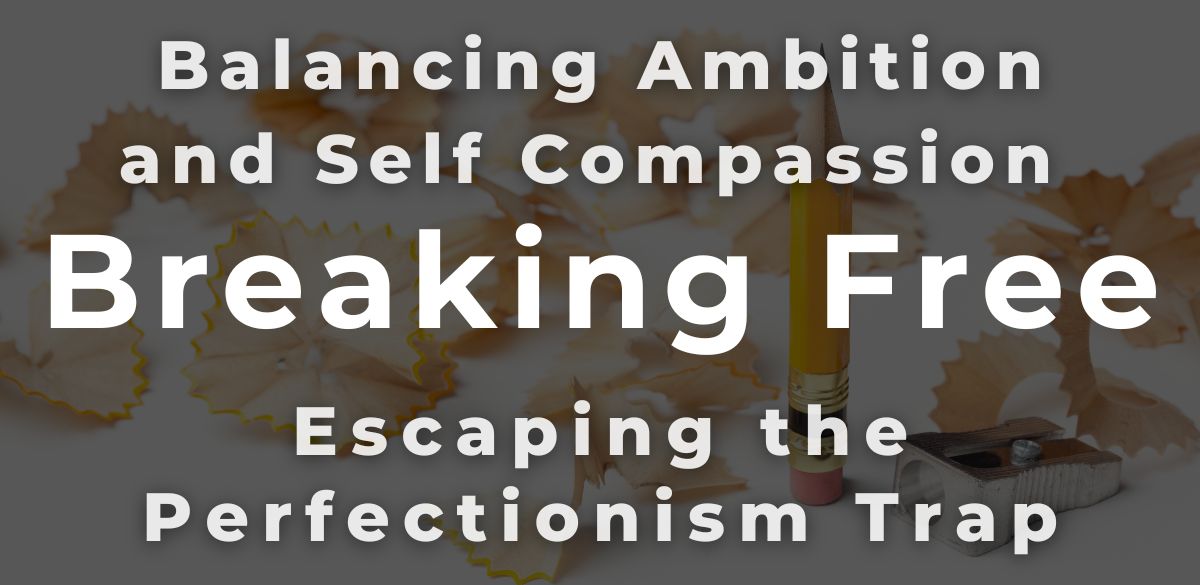 Perfection Trap, self compassion, ambition